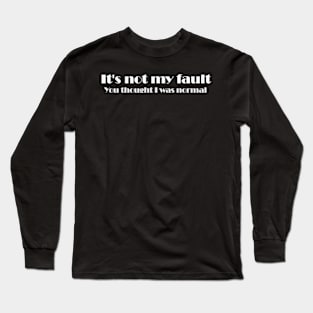 It's not my fault Long Sleeve T-Shirt